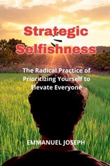 Strategic Selfishness, The Radical Practice of Prioritizing Yourself to Elevate Everyone - Emmanuel Joseph - 9783252938154