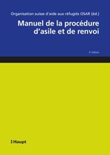 Manuel de la procédure d'asile et de renvoi - Organisation suisse d'aide aux réfugiés OSAR ; Alexandra Büchler ; Teresia Gordzielik ; Sarah Frehner ; Nula Frei ; Constantin Hruschka ; Raffaella Massara ; Stephanie Motz ; Seraina Nufer ; Sarah Progin-Theuerkauf ; Adriana Romer ; Angela Stettler ; Walt - 9783258481852
