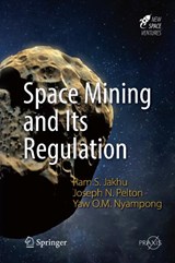 Space Mining and Its Regulation - RAM S. JAKHU ; JOSEPH N.,  Jr. Pelton ; Yaw Otu Mankata Nyampong - 9783319392455