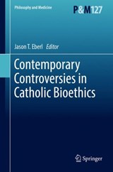 Contemporary Controversies in Catholic Bioethics - EBERL,  Jason T. - 9783319557649