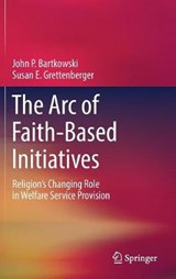 The Arc of Faith-Based Initiatives - John P. Bartkowski ; Susan E. Grettenberger - 9783319906676