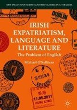 Irish Expatriatism, Language and Literature - O'SULLIVAN,  Michael - 9783319958996