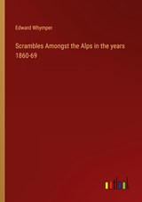 Scrambles Amongst the Alps in the years 1860-69 - Edward Whymper - 9783368121969