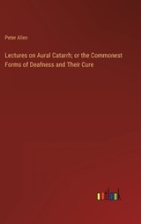 Lectures on Aural Catarrh; or the Commonest Forms of Deafness and Their Cure - Peter Allen - 9783368125158