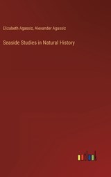 Seaside Studies in Natural History - Elizabeth Agassiz ; Alexander Agassiz - 9783368128319