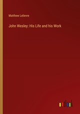 John Wesley: His Life and his Work - Matthew Lelievre - 9783368138486