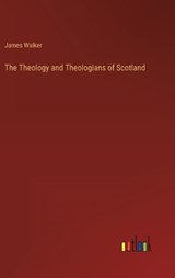 The Theology and Theologians of Scotland - James Walker - 9783368153250