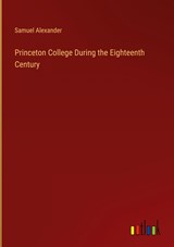Princeton College During the Eighteenth Century - Samuel Alexander - 9783368156152