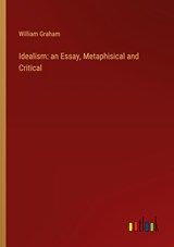 Idealism: an Essay, Metaphisical and Critical - William Graham - 9783368159603