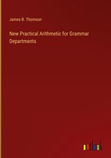 New Practical Arithmetic for Grammar Departments - James B. Thomson - 9783368168971