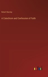 A Catechism and Confession of Faith