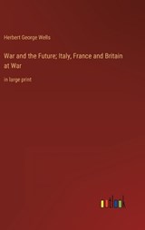 War and the Future; Italy, France and Britain at War - Herbert George Wells - 9783368313098