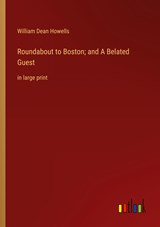 Roundabout to Boston; and A Belated Guest - William Dean Howells - 9783368326760