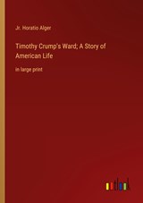 Timothy Crump's Ward; A Story of American Life - Jr. Horatio Alger - 9783368334222