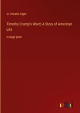 Timothy Crump's Ward; A Story of American Life - Jr. Horatio Alger - 9783368334239