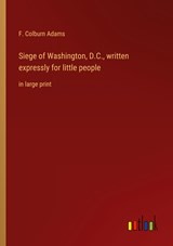 Siege of Washington, D.C., written expressly for little people - F. Colburn Adams - 9783368334284