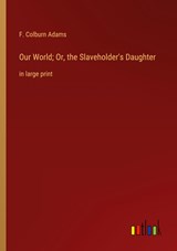Our World; Or, the Slaveholder's Daughter - F. Colburn Adams - 9783368334383