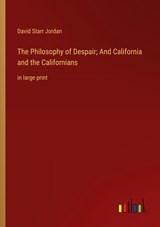 The Philosophy of Despair; And California and the Californians - David Starr Jordan - 9783368335342