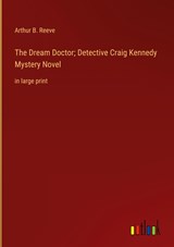 The Dream Doctor; Detective Craig Kennedy Mystery Novel - Arthur B. Reeve - 9783368338053