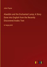Alaeddin and the Enchanted Lamp; A Story Done into English from the Recently Discovered Arabic Text - John Payne - 9783368338534