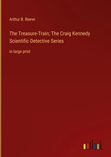 The Treasure-Train; The Craig Kennedy Scientific Detective Series - Arthur B. Reeve - 9783368338619