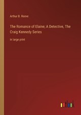 The Romance of Elaine; A Detective, The Craig Kennedy Series - Arthur B Reeve - 9783368338749