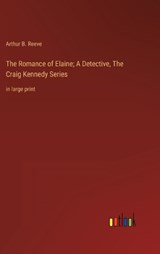 The Romance of Elaine; A Detective, The Craig Kennedy Series - Arthur B Reeve - 9783368338756