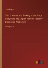 Zein Ul Asnam and the King of the Jinn; A Story Done into English from the Recently Discovered Arabic Text - John Payne - 9783368338824