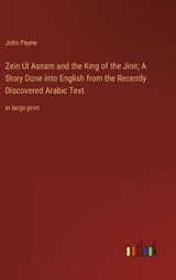 Zein Ul Asnam and the King of the Jinn; A Story Done into English from the Recently Discovered Arabic Text - John Payne - 9783368338831