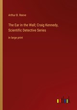 The Ear in the Wall; Craig Kennedy, Scientific Detective Series - Arthur B. Reeve - 9783368339685