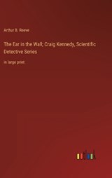 The Ear in the Wall; Craig Kennedy, Scientific Detective Series - Arthur B Reeve - 9783368339692