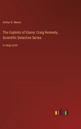 The Exploits of Elaine; Craig Kennedy, Scientific Detective Series - Arthur B Reeve - 9783368339715