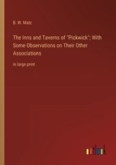 The Inns and Taverns of "Pickwick"; With Some Observations on Their Other Associations