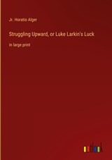 Struggling Upward, or Luke Larkin's Luck - Jr. Horatio Alger - 9783368342814