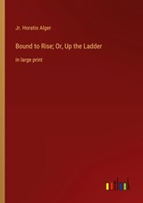 Bound to Rise; Or, Up the Ladder - Jr. Horatio Alger - 9783368347505