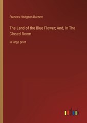 The Land of the Blue Flower; And, In The Closed Room