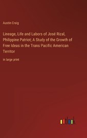 Lineage, Life and Labors of José Rizal, Philippine Patriot; A Study of the Growth of Free Ideas in the Trans Pacific American Territor