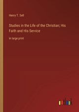 Studies in the Life of the Christian; His Faith and His Service - Henry T. Sell - 9783368365042