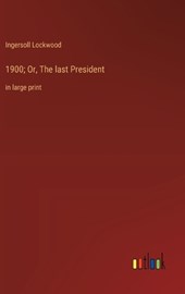 1900; Or, The last President