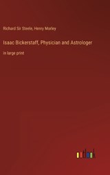 Isaac Bickerstaff, Physician and Astrologer - Henry Morley ; Richard Steele - 9783368438913