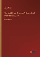 The Anti-Slavery Crusade; A Chronicle of the Gathering Storm - Jesse Macy - 9783368457402
