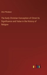 The Early Christian Conception of Christ Its Significance and Value in the History of Religion - Otto Pfleiderer - 9783368490492