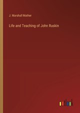 Life and Teaching of John Ruskin - J Marshall Mather - 9783368663797