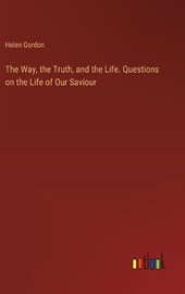 The Way, the Truth, and the Life. Questions on the Life of Our Saviour
