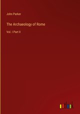 The Archaeology of Rome - John Parker - 9783368807894