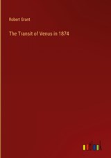 The Transit of Venus in 1874 - Robert Grant - 9783368815417