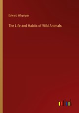 The Life and Habits of Wild Animals - Edward Whymper - 9783368821029