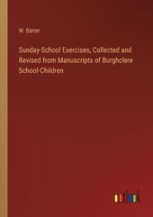 Sunday-School Exercises, Collected and Revised from Manuscripts of Burghclere School-Children