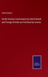 On the Various Contrivances by which British and Foreign Orchids are Fertilised by Insects