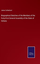 Biographical Sketches of the Members of the Forty-First General Assembly of the State of Indiana